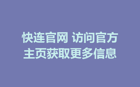 快连官网 访问官方主页获取更多信息