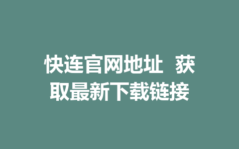 快连官网地址  获取最新下载链接