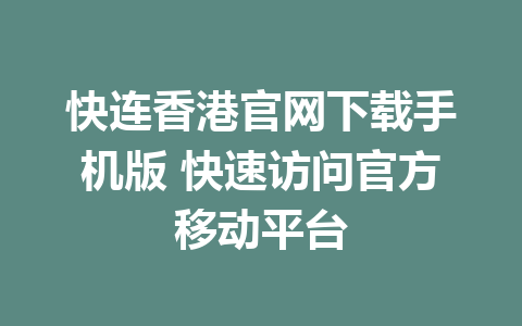 快连香港官网下载手机版 快速访问官方移动平台