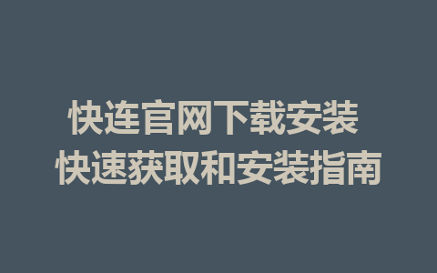 快连官网下载安装 快速获取和安装指南