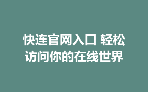 快连官网入口 轻松访问你的在线世界