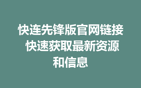 快连先锋版官网链接 快速获取最新资源和信息